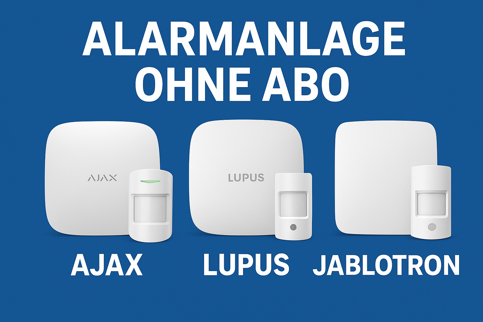 Alarmanlage ohne Abo – Unabhängige Sicherheit mit AJAX, Lupus und Jablotron